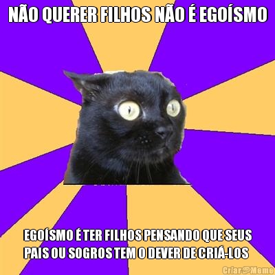 N�O QUERER FILHOS N�O � EGO�SMO EGO�SMO � TER FILHOS PENSANDO QUE SEUS
PAIS OU SOGROS TEM O DEVER DE CRI�-LOS