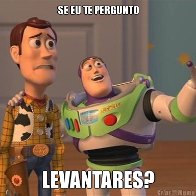 SE EU TE PERGUNTO LEVANTARES?