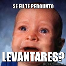 SE EU TE PERGUNTO LEVANTARES?
