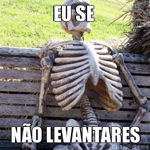 EU SE  N�O LEVANTARES