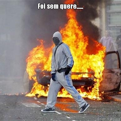 Foi sem quere....... 
