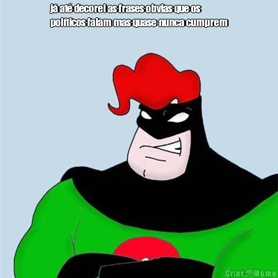 j� at� decorei as frases obvias que os
pol�ticos falam mas quase nunca cumprem 
