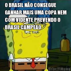 O BRASIL N�O CONSEGUE
GANHAR MAIS UMA COPA NEM
COM VIDENTE PREVENDO O
BRASIL CAMPEAO 