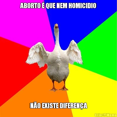 ABORTO � QUE NEM HOMICIDIO N�O EXISTE DIFEREN�A