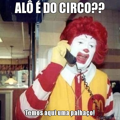 AL� � DO CIRCO?? Temos aqui uma palha�o!