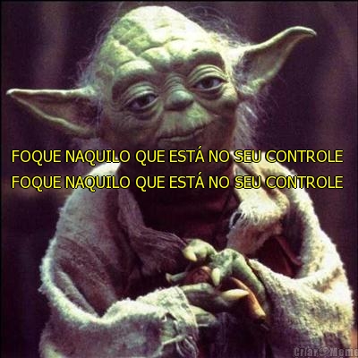 FOQUE NAQUILO QUE EST� NO SEU CONTROLE  FOQUE NAQUILO QUE EST� NO SEU CONTROLE 