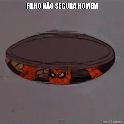 FILHO N�O SEGURA HOMEM 