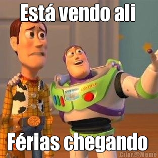 Est� vendo ali  F�rias chegando 