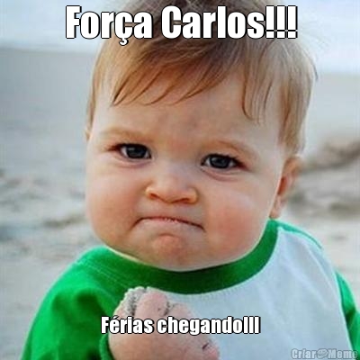 For�a Carlos!!! F�rias chegando!!!