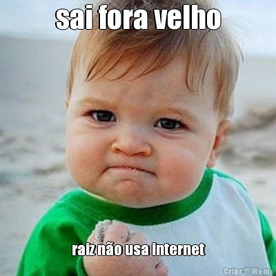 sai fora velho raiz n�o usa internet