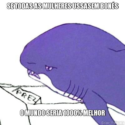 SE TODAS AS MULHERES USSASEM BON�S O MUNDO SERIA 1000% MELHOR