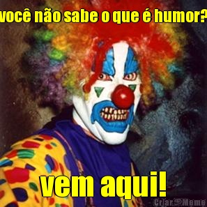 voc� n�o sabe o que � humor? vem aqui!