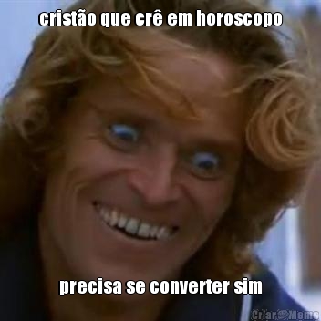 crist�o que cr� em horoscopo precisa se converter sim