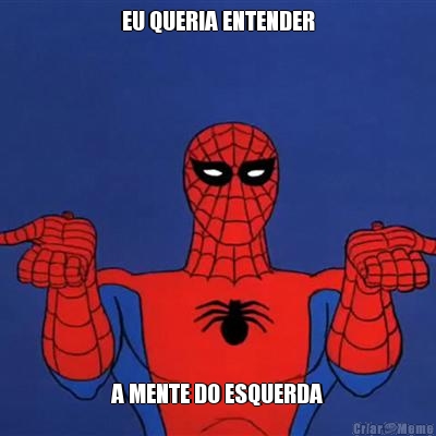 EU QUERIA ENTENDER A MENTE DO ESQUERDA