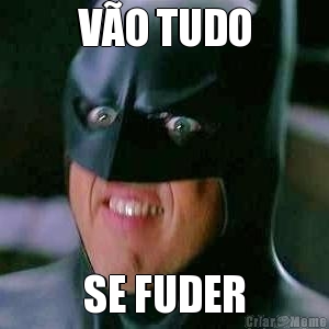 V�O TUDO SE FUDER