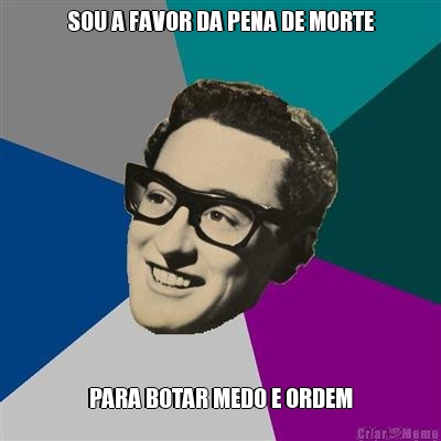 SOU A FAVOR DA PENA DE MORTE PARA BOTAR MEDO E ORDEM