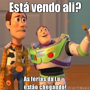 Est� vendo ali? As f�rias da Lu 
est�o chegando!