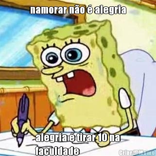 namorar n�o � alegria alegria � tirar 10 na
faculdade