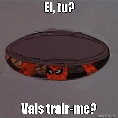 Ei, tu? Vais trair-me?