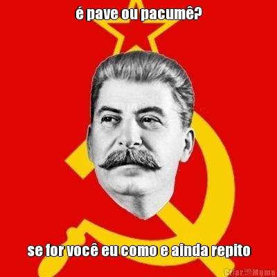 � pave ou pacum�? se for voc� eu como e ainda repito