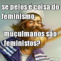 se pelos � coisa do
feminismo mu�ulmanos s�o
feministos?