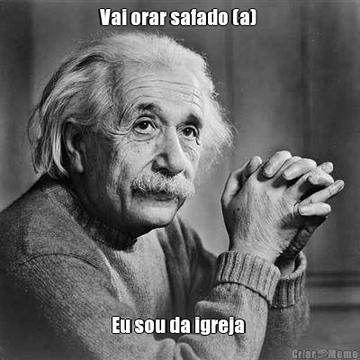 Vai orar safado (a)  Eu sou da igreja 