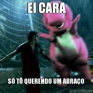 EI CARA S� T� QUERENDO UM ABRA�O 