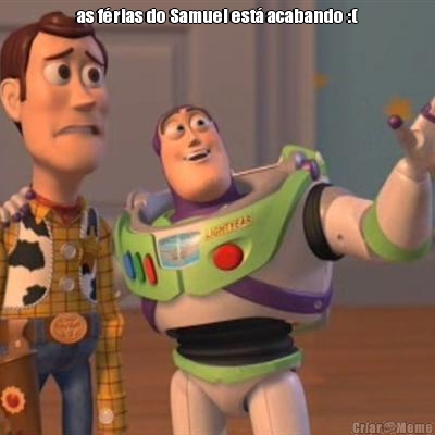 as f�rias do Samuel est� acabando :( 