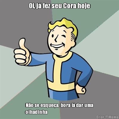 Oi, j� fez seu Cora hoje N�o se esque�a, bora l� dar uma
olhadinha 