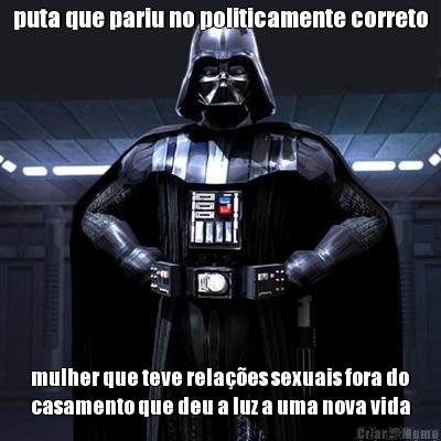 puta que pariu no politicamente correto mulher que teve rela��es sexuais fora do
casamento que deu a luz a uma nova vida