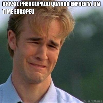 BRASIL PREOCUPADO QUANDO ENFRENTA UM
TIME EUROPEU 