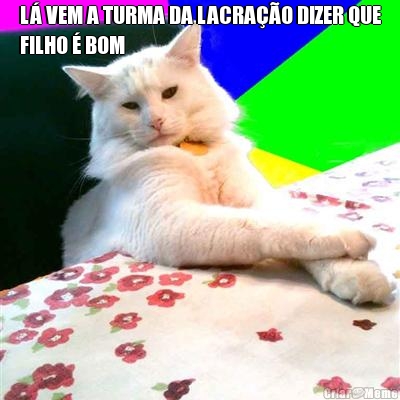 L� VEM A TURMA DA LACRA��O DIZER QUE
FILHO � BOM 