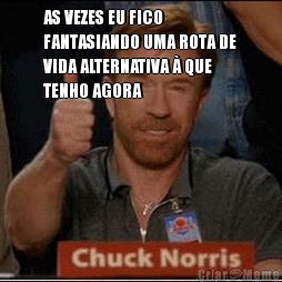 AS VEZES EU FICO
FANTASIANDO UMA ROTA DE
VIDA ALTERNATIVA � QUE
TENHO AGORA 