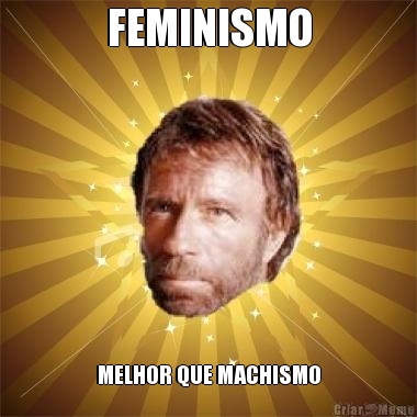FEMINISMO MELHOR QUE MACHISMO