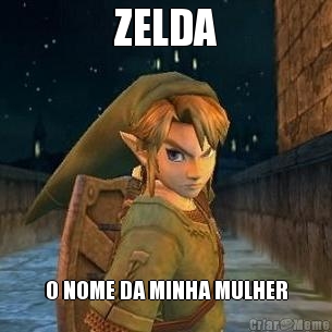 ZELDA O NOME DA MINHA MULHER