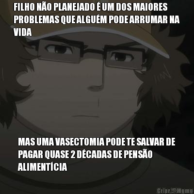 FILHO N�O PLANEJADO � UM DOS MAIORES
PROBLEMAS QUE ALGU�M PODE ARRUMAR NA
VIDA MAS UMA VASECTOMIA PODE TE SALVAR DE
PAGAR QUASE 2 D�CADAS DE PENS�O
ALIMENT�CIA