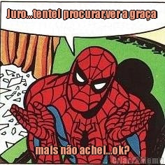 Juro...tentei procurar,ver a gra�a mais n�o achei...ok?