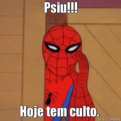 Psiu!!! Hoje tem culto. 