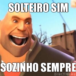 SOLTEIRO SIM SOZINHO SEMPRE