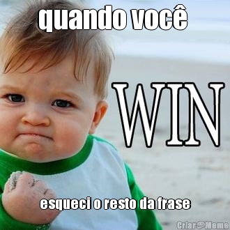 quando voc�  esqueci o resto da frase