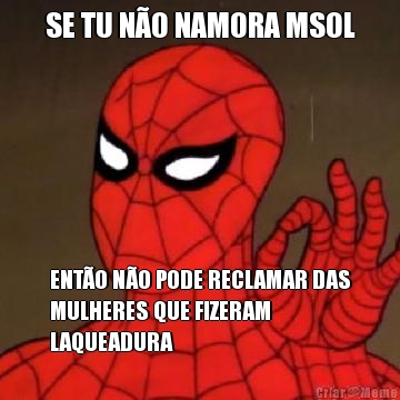 SE TU N�O NAMORA MSOL ENT�O N�O PODE RECLAMAR DAS
MULHERES QUE FIZERAM
LAQUEADURA