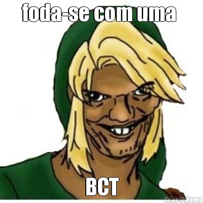 foda-se com uma  BCT