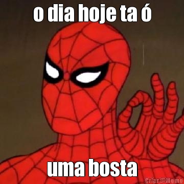 o dia hoje ta �
 uma bosta
