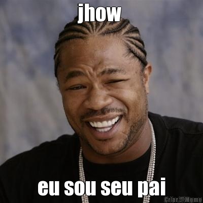 jhow  eu sou seu pai