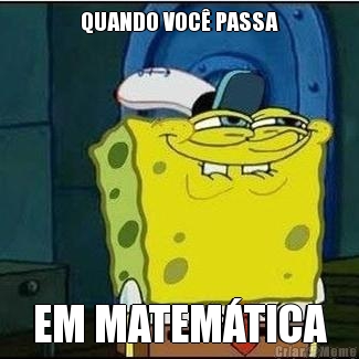 QUANDO VOC� PASSA EM MATEM�TICA