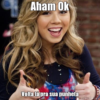 Aham Ok Volta l� pra sua punheta