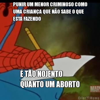 PUNIR UM MENOR CRIMINOSO COMO
UMA CRIAN�A QUE N�O SABE O QUE
EST� FAZENDO � T�O NOJENTO 
QUANTO UM ABORTO