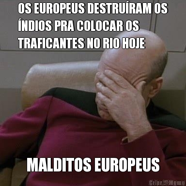 OS EUROPEUS DESTRU�RAM OS
�NDIOS PRA COLOCAR OS
TRAFICANTES NO RIO HOJE MALDITOS EUROPEUS