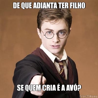 DE QUE ADIANTA TER FILHO SE QUEM CRIA � A AV�?