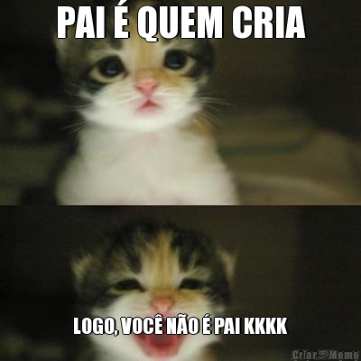 PAI � QUEM CRIA LOGO, VOC� N�O � PAI KKKK